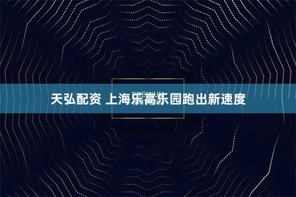 天弘配资 上海乐高乐园跑出新速度